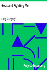 Gods and Fighting Men  The story of the Tuatha de Danaan and of the Fianna of Ireland, arranged and put into English by Lady Gregory