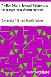 The Elder Eddas of Saemund Sigfusson; and the Younger Eddas of Snorre Sturleson