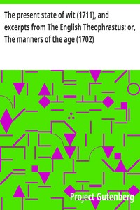 The present state of wit (1711), and excerpts from The English Theophrastus; or, The manners of the age (1702)