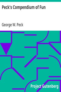 Peck's Compendium of Fun  Comprising the Choicest Gems of Wit, Humor, Sarcasm and Pathos of America's Favorite Humorist