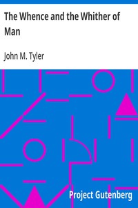 The Whence and the Whither of Man  A Brief History of His Origin and Development through Conformity to Environment; Being the Morse Lectures of 1895