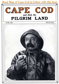 Cape Cod and All the Pilgrim Land, June 1922,  Volume 6, Number 4 A Monthly Magazine Devoted to the Interests of Southeastern Massachusetts