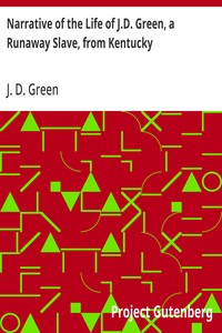 Narrative of the Life of J.D. Green, a Runaway Slave, from Kentucky Containing an Account of His Three Escapes, in 1839, 1846, and 1848
