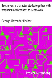 Beethoven, a character study; together with Wagner's indebtedness to Beethoven