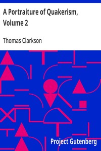 A Portraiture of Quakerism, Volume 2  Taken from a View of the Education and Discipline, Social Manners, Civil and Political Economy, Religious Principles and Character, of the Society of Friends