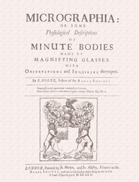 Micrographia Some Physiological Descriptions of Minute Bodies Made by Magnifying Glasses with Observations and Inquiries Thereupon