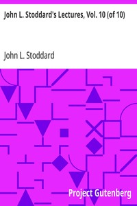 John L. Stoddard's Lectures, Vol. 10 (of 10)  Southern California; Grand Cañon of the Colorado River; Yellowstone National Park