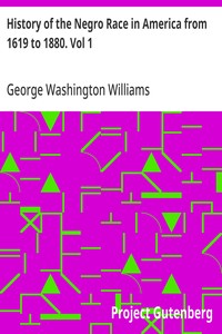History of the Negro Race in America from 1619 to 1880. Vol 1  Negroes as Slaves, as Soldiers, and as Citizens