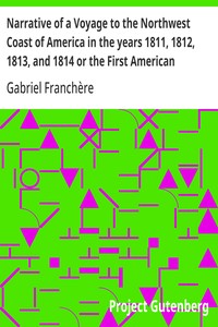 Narrative of a Voyage to the Northwest Coast of America in the years 1811, 1812, 1813, and 1814 or the First American Settlement on the Pacific