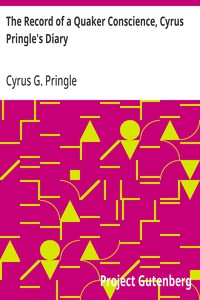 The Record of a Quaker Conscience, Cyrus Pringle's Diary With an Introduction by Rufus M. Jones