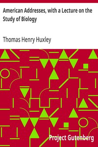 American Addresses, with a Lecture on the Study of Biology