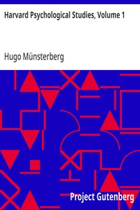 Harvard Psychological Studies, Volume 1  Containing Sixteen Experimental Investigations from the Harvard Psychological Laboratory.