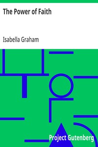 The Power of Faith Exemplified In The Life And Writings Of The Late Mrs. Isabella Graham.