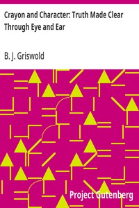 Crayon and Character: Truth Made Clear Through Eye and Ear Or, Ten-Minute Talks with Colored Chalks