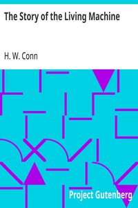 The Story of the Living Machine A Review of the Conclusions of Modern Biology in Regard to the Mechanism Which Controls the Phenomena of Living Activity