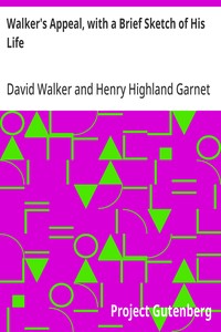 Walker's Appeal, with a Brief Sketch of His Life And Also Garnet's Address to the Slaves of the United States of America