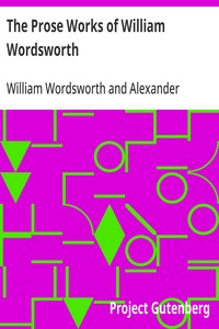 The Prose Works of William Wordsworth  For the First Time Collected, With Additions from Unpublished Manuscripts. In Three Volumes.