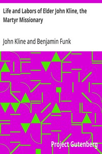 Life and Labors of Elder John Kline, the Martyr Missionary Collated from his Diary by Benjamin Funk