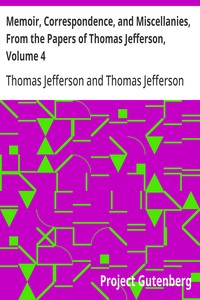Memoir, Correspondence, and Miscellanies, From the Papers of Thomas Jefferson, Volume 4