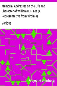 Memorial Addresses on the Life and Character of William H. F. Lee (A Representative from Virginia) Delivered in the House of Representatives and in the Senate, Fifty-Second Congress, First Session