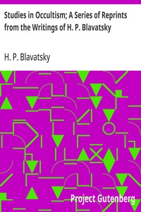 Studies in Occultism; A Series of Reprints from the Writings of H. P. Blavatsky No. 1: Practical Occultism—Occultism versus the Occult Arts—The Blessings of Publicity