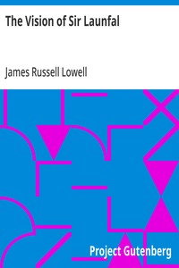 The Vision of Sir Launfal  And Other Poems by James Russell Lowell; With a Biographical Sketch and Notes, a Portrait and Other Illustrations