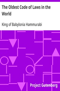 The Oldest Code of Laws in the World  The code of laws promulgated by Hammurabi, King of Babylon, B.C. 2285-2242