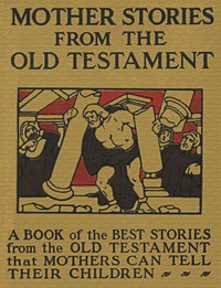Mother Stories from the Old Testament  A Book of the Best Stories from the Old Testament that Mothers can tell their Children