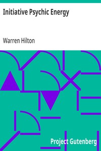 Initiative Psychic Energy Being the Sixth of a Series of Twelve Volumes on the Applications of Psychology to the Problems of Personal and Business Efficiency