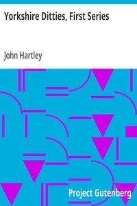 Yorkshire Ditties, First Series To Which Is Added The Cream Of Wit And Humour From His Popular Writings