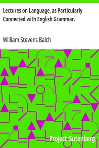 Lectures on Language, as Particularly Connected with English Grammar.