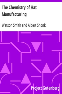 The Chemistry of Hat Manufacturing Lectures Delivered Before the Hat Manufacturers' Association