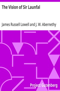 The Vision of Sir Launfal  And Other Poems by James Russell Lowell; Edited with an Introduction and Notes by Julian W. Abernethy, Ph.D.