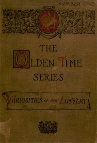 The Olden Time Series, Vol. 1: Curiosities of the Old Lottery Gleanings Chiefly from Old Newspapers of Boston and Salem, Massachusetts