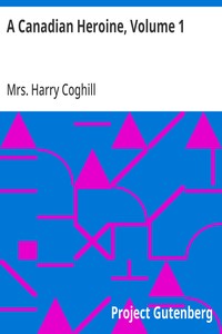 A Canadian Heroine, Volume 1 A Novel