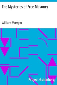 The Mysteries of Free Masonry Containing All the Degrees of the Order Conferred in a Master's Lodge