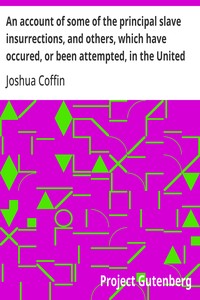 An account of some of the principal slave insurrections, and others, which have occured, or been attempted, in the United States and elsewhere, during the last two centuries.