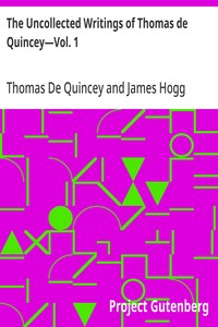 The Uncollected Writings of Thomas de Quincey—Vol. 1 With a Preface and Annotations by James Hogg