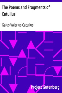 The Poems and Fragments of Catullus  Translated in the Metres of the Original