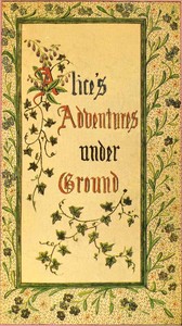 Alice's Adventures Under Ground  Being a facsimile of the original Ms. book afterwards developed into "Alice's Adventures in Wonderland"