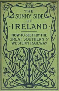 The Sunny Side of Ireland How to see it by the Great Southern and Western Railway