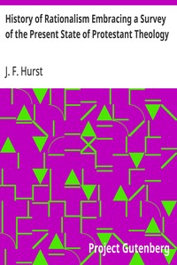 History of Rationalism Embracing a Survey of the Present State of Protestant Theology