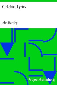 Yorkshire Lyrics  Poems written in the Dialect as Spoken in the West Riding of Yorkshire. To which are added a Selection of Fugitive Verses not in the Dialect