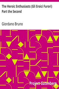 The Heroic Enthusiasts (Gli Eroici Furori) Part the Second  An Ethical Poem