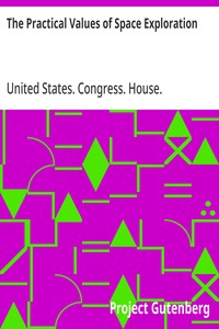 The Practical Values of Space Exploration Report of the Committee on Science and Astronautics, U.S. House of Representatives, Eighty-Sixth Congress, Second Session