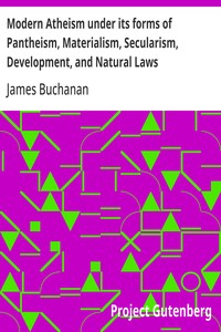 Modern Atheism under its forms of Pantheism, Materialism, Secularism, Development, and Natural Laws