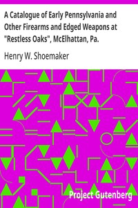 A Catalogue of Early Pennsylvania and Other Firearms and Edged Weapons at "Restless Oaks", McElhattan, Pa.