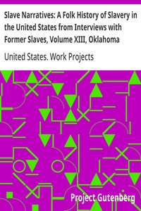 Slave Narratives: A Folk History of Slavery in the United States from Interviews with Former Slaves, Volume XIII, Oklahoma Narratives