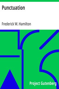 Punctuation  A Primer of Information about the Marks of Punctuation and their Use Both Grammatically and Typographically