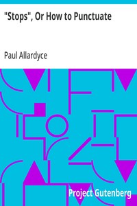 "Stops", Or How to Punctuate  A Practical Handbook for Writers and Students